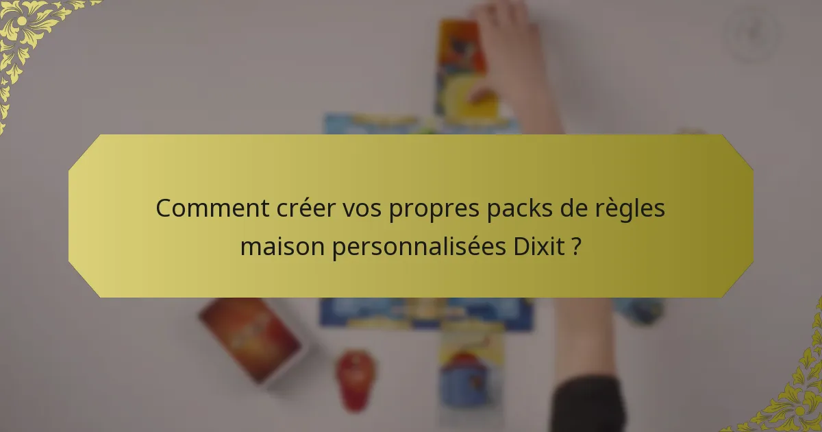 Comment créer vos propres packs de règles maison personnalisées Dixit ?