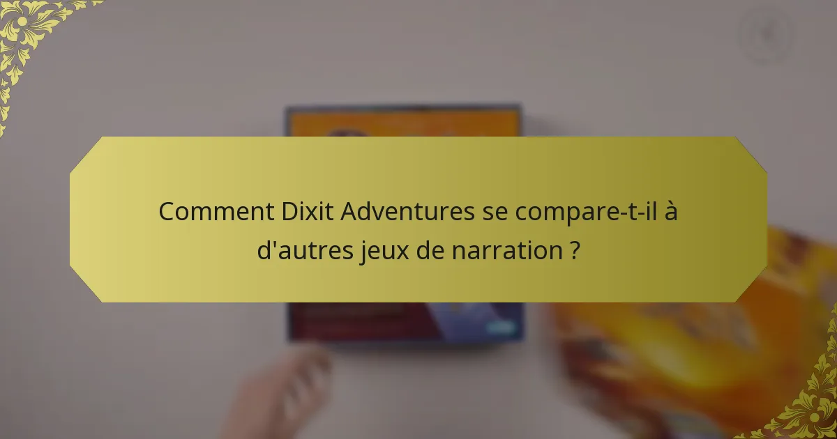 Comment Dixit Adventures se compare-t-il à d'autres jeux de narration ?