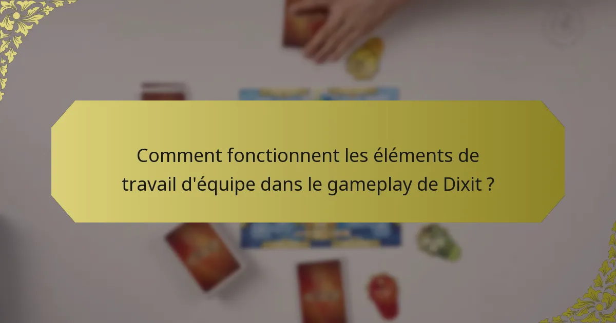 Comment fonctionnent les éléments de travail d'équipe dans le gameplay de Dixit ?