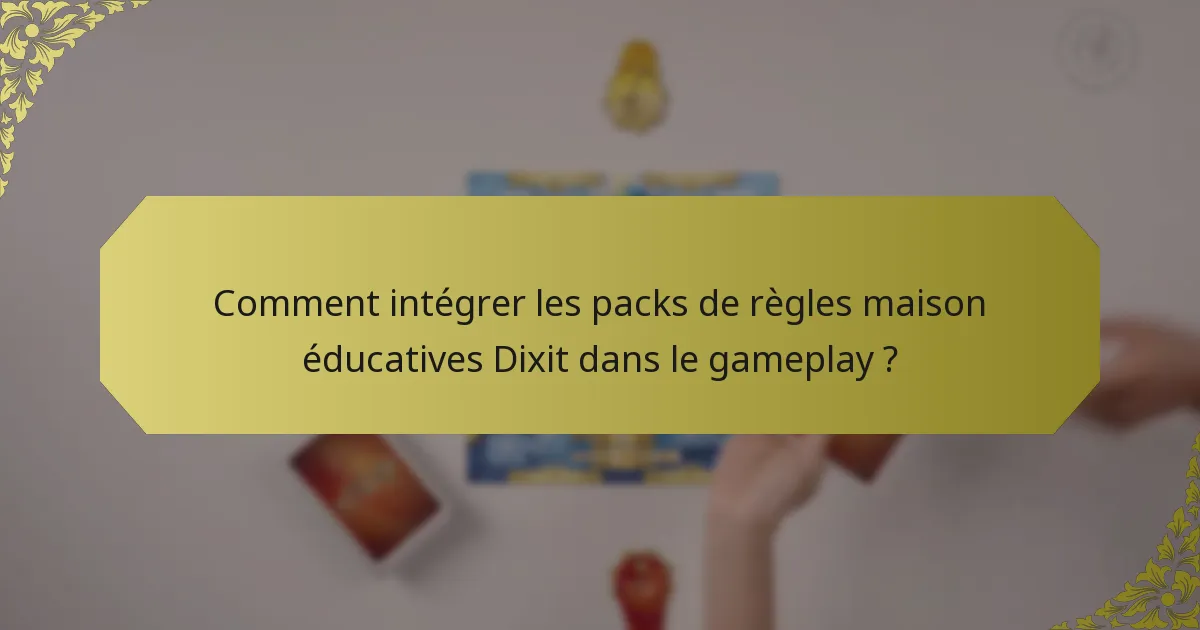 Comment intégrer les packs de règles maison éducatives Dixit dans le gameplay ?
