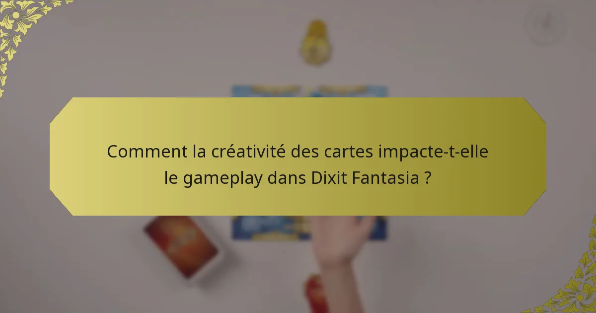 Comment la créativité des cartes impacte-t-elle le gameplay dans Dixit Fantasia ?