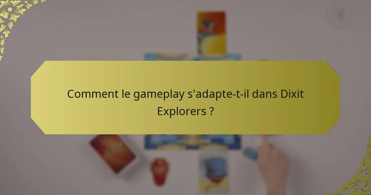 Comment le gameplay s'adapte-t-il dans Dixit Explorers ?