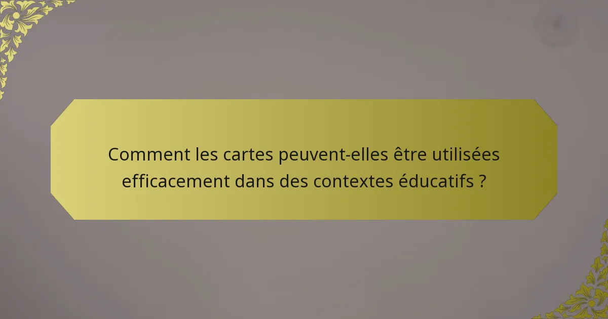 Comment les cartes peuvent-elles être utilisées efficacement dans des contextes éducatifs ?