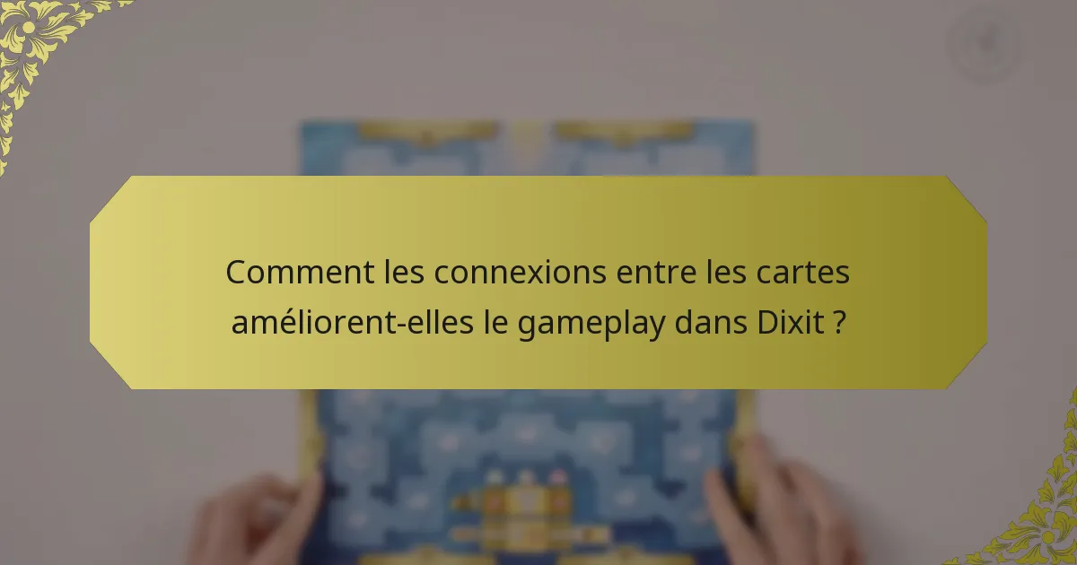 Comment les connexions entre les cartes améliorent-elles le gameplay dans Dixit ?