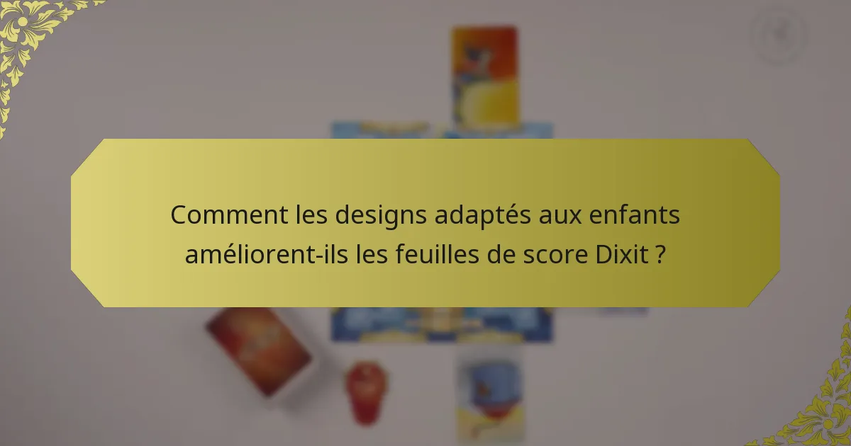 Comment les designs adaptés aux enfants améliorent-ils les feuilles de score Dixit ?