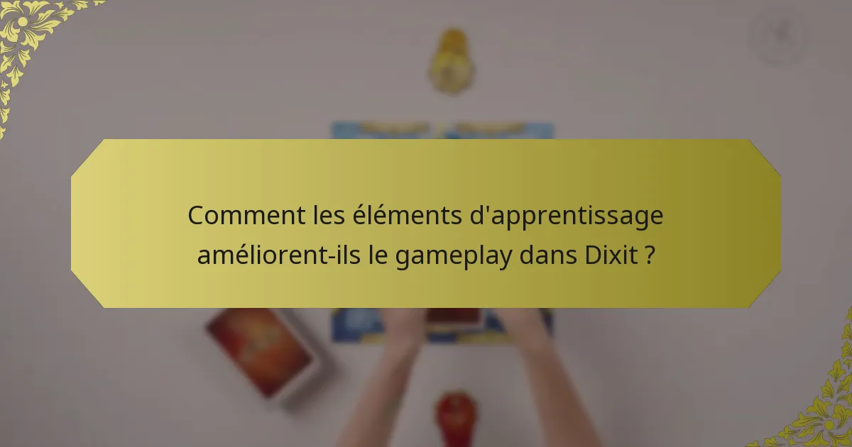 Comment les éléments d'apprentissage améliorent-ils le gameplay dans Dixit ?