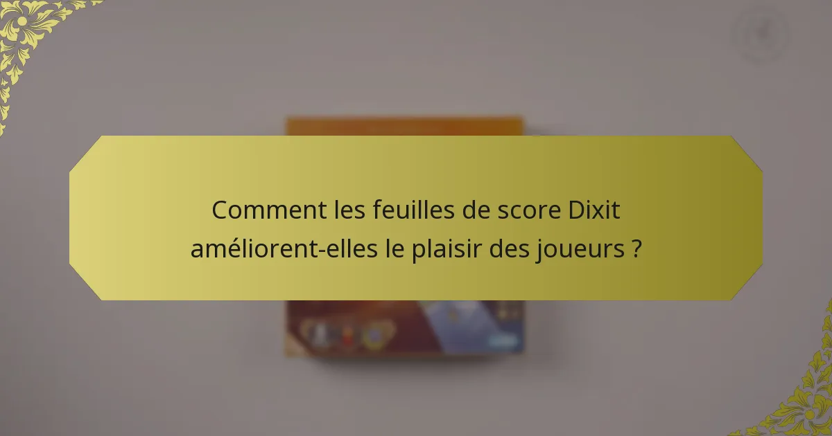 Comment les feuilles de score Dixit améliorent-elles le plaisir des joueurs ?