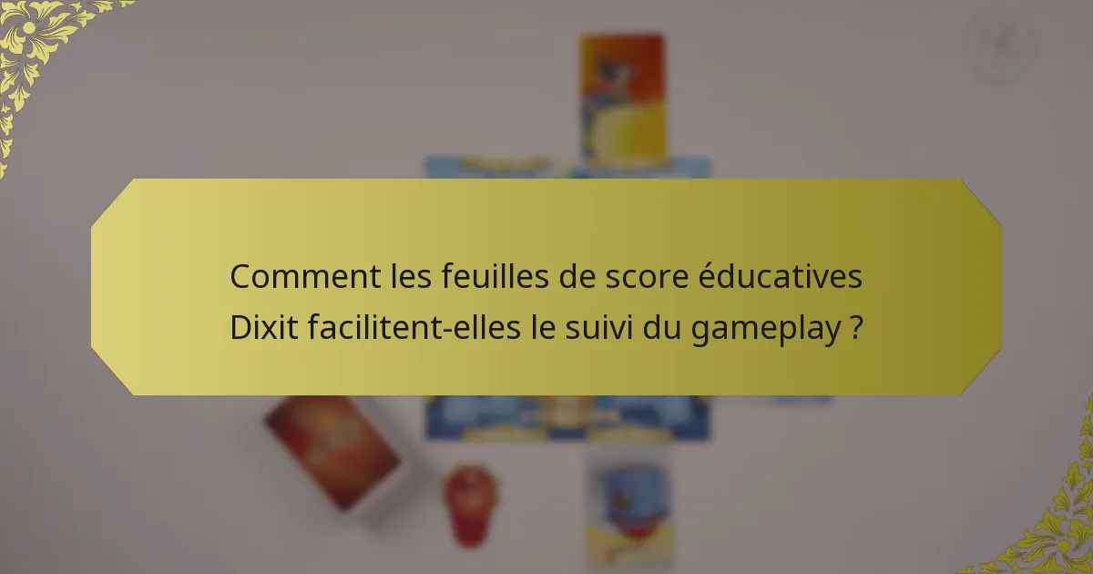 Comment les feuilles de score éducatives Dixit facilitent-elles le suivi du gameplay ?