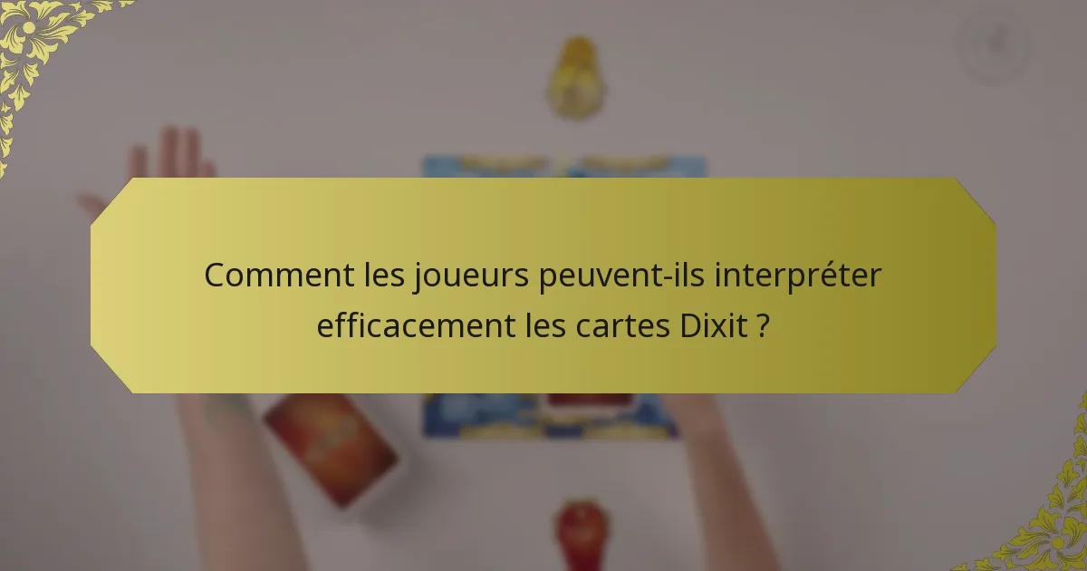 Comment les joueurs peuvent-ils interpréter efficacement les cartes Dixit ?
