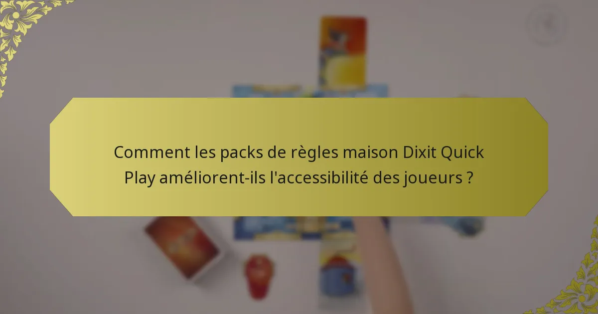 Comment les packs de règles maison Dixit Quick Play améliorent-ils l'accessibilité des joueurs ?