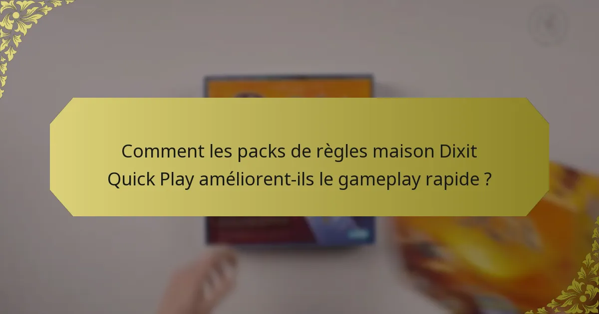 Comment les packs de règles maison Dixit Quick Play améliorent-ils le gameplay rapide ?