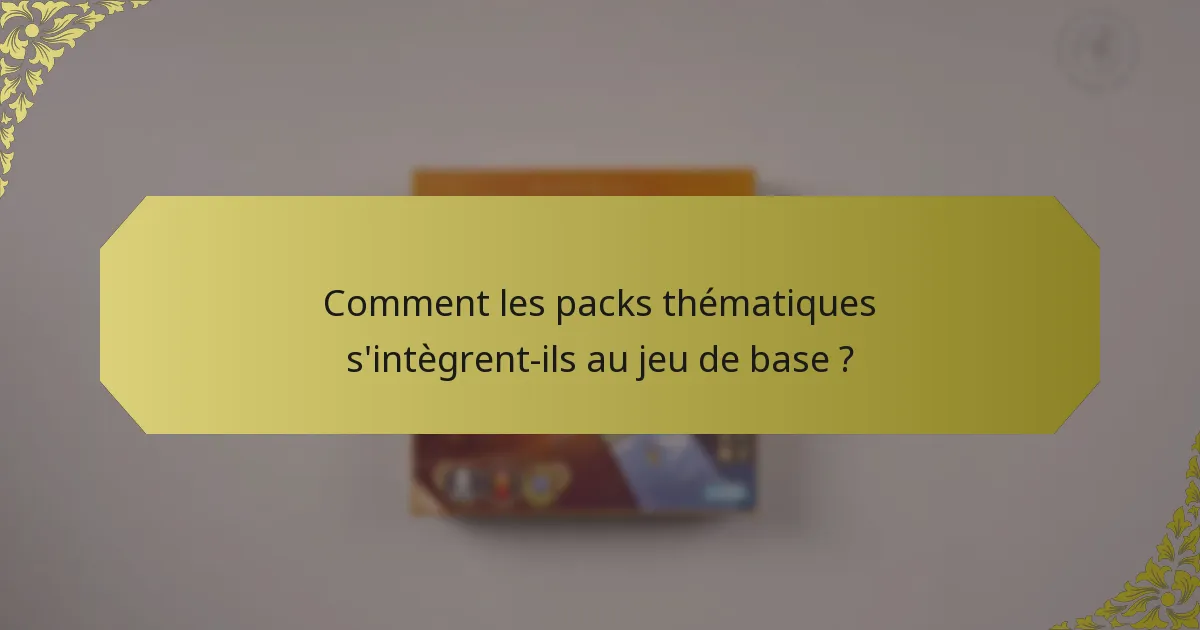 Comment les packs thématiques s'intègrent-ils au jeu de base ?