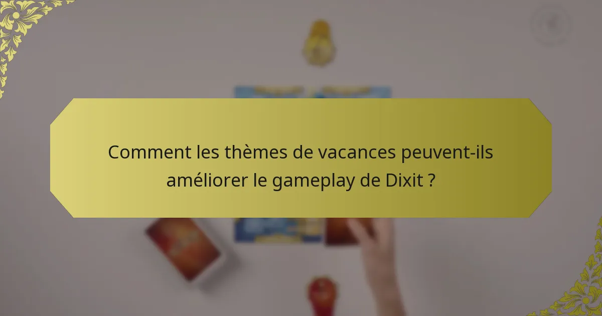 Comment les thèmes de vacances peuvent-ils améliorer le gameplay de Dixit ?
