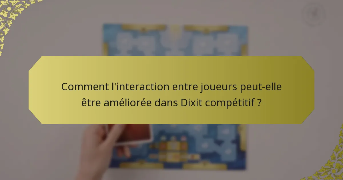 Comment l'interaction entre joueurs peut-elle être améliorée dans Dixit compétitif ?
