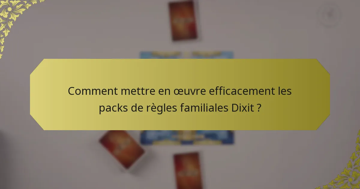 Comment mettre en œuvre efficacement les packs de règles familiales Dixit ?