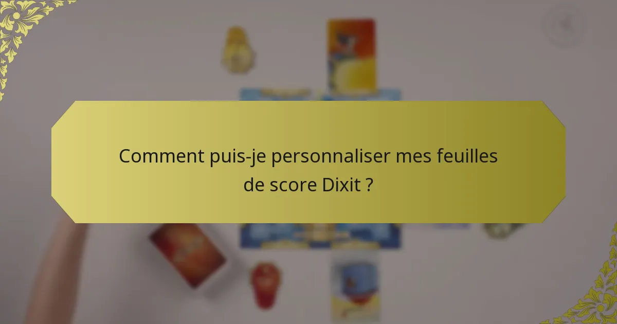 Comment puis-je personnaliser mes feuilles de score Dixit ?