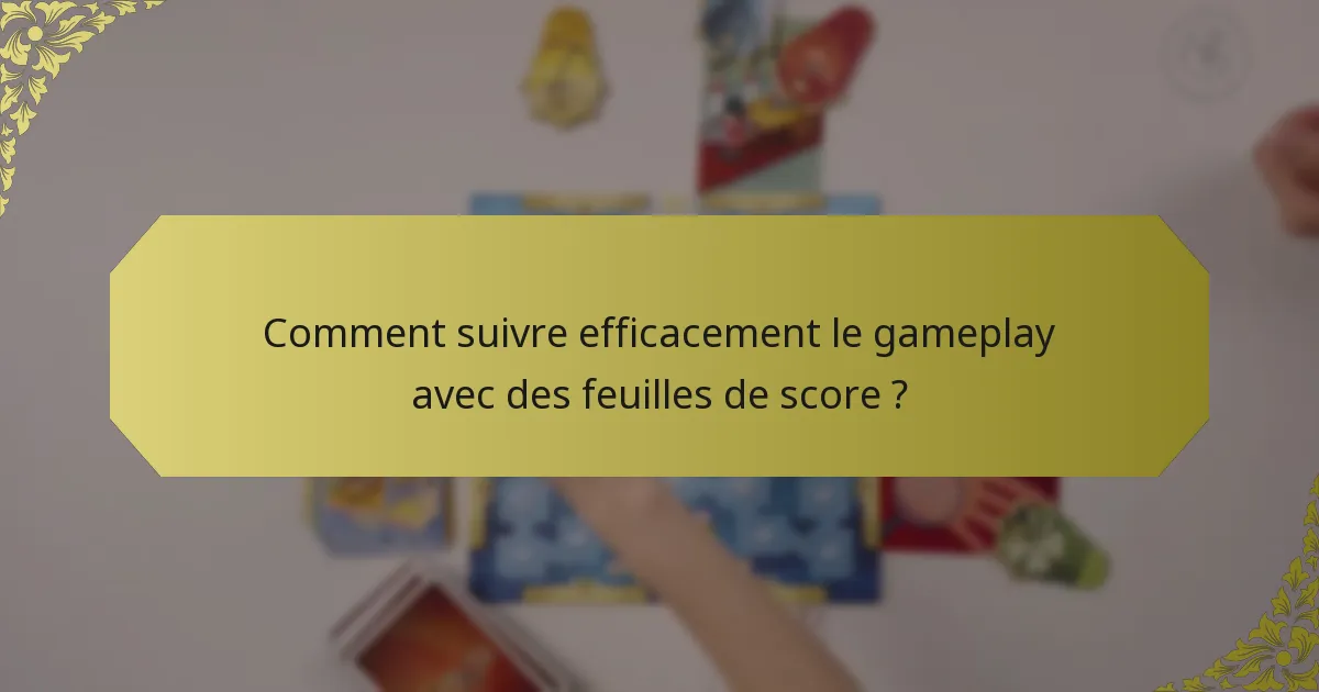 Comment suivre efficacement le gameplay avec des feuilles de score ?