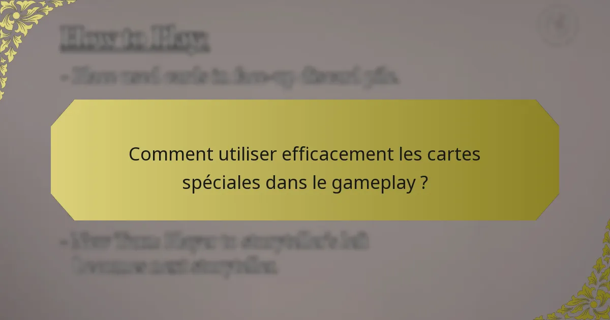 Comment utiliser efficacement les cartes spéciales dans le gameplay ?