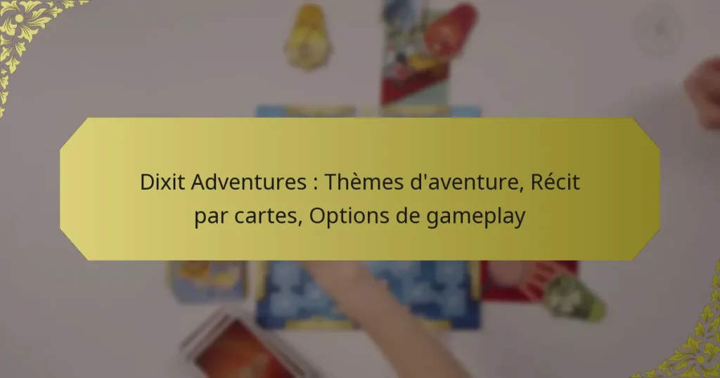 Dixit Adventures : Thèmes d’aventure, Récit par cartes, Options de gameplay