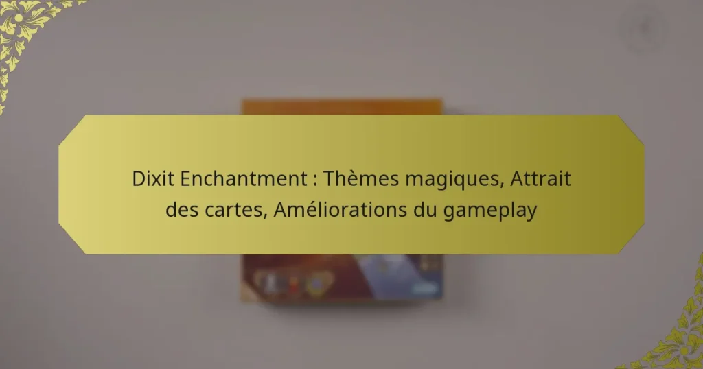 Dixit Enchantment : Thèmes magiques, Attrait des cartes, Améliorations du gameplay