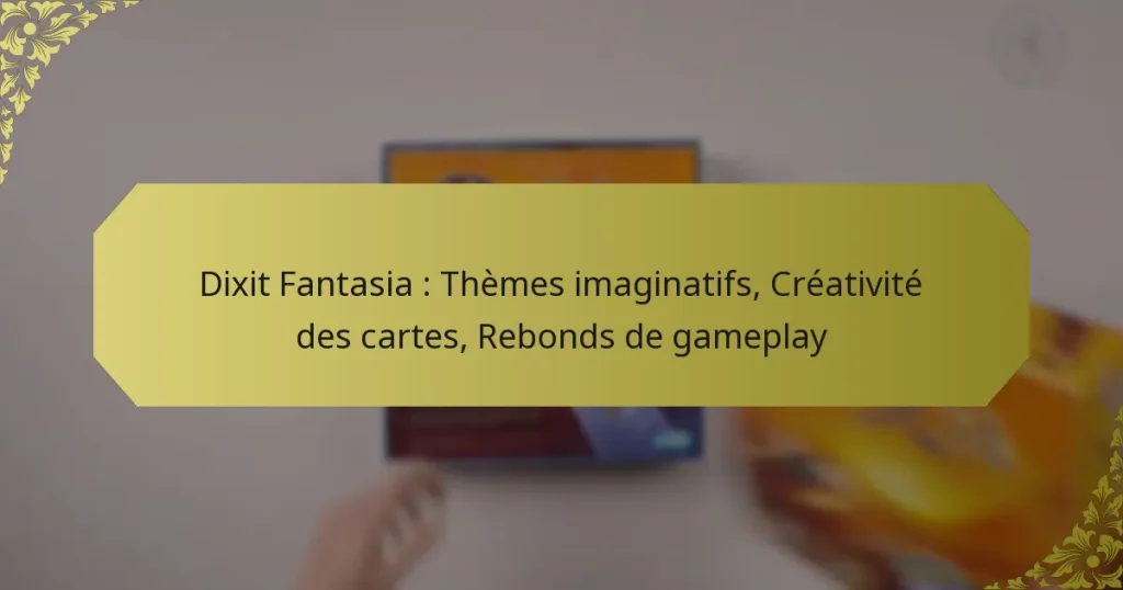 Dixit Fantasia : Thèmes imaginatifs, Créativité des cartes, Rebonds de gameplay