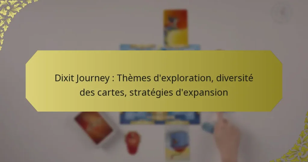 Dixit Journey : Thèmes d’exploration, diversité des cartes, stratégies d’expansion