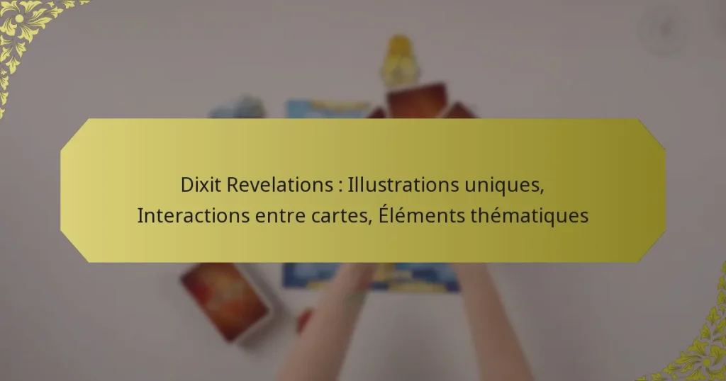 Dixit Revelations : Illustrations uniques, Interactions entre cartes, Éléments thématiques