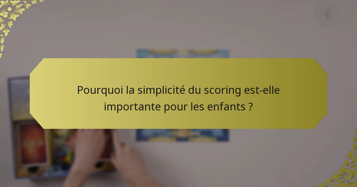 Pourquoi la simplicité du scoring est-elle importante pour les enfants ?