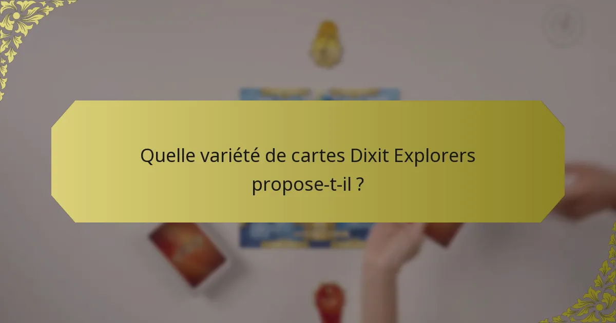 Quelle variété de cartes Dixit Explorers propose-t-il ?