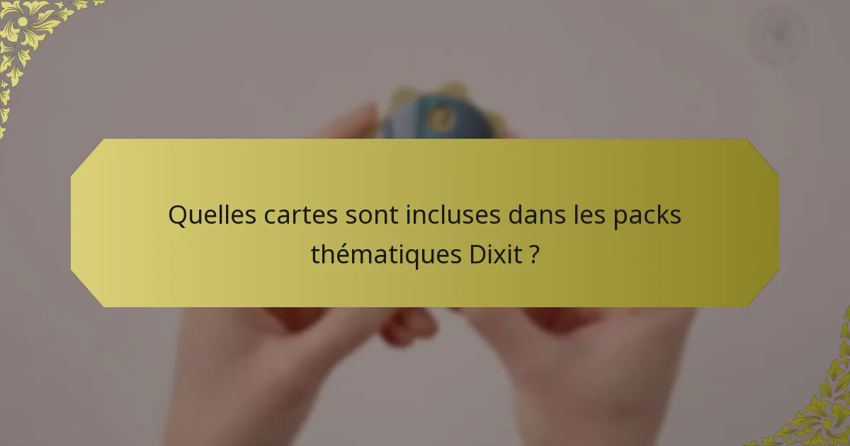 Quelles cartes sont incluses dans les packs thématiques Dixit ?
