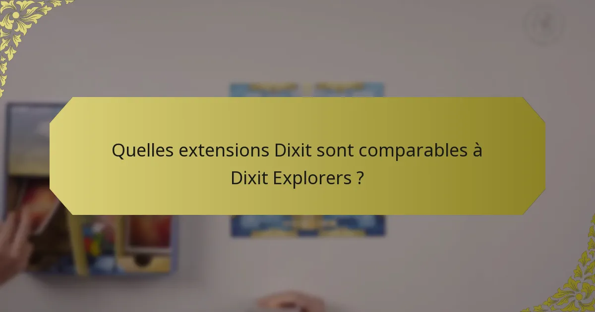 Quelles extensions Dixit sont comparables à Dixit Explorers ?