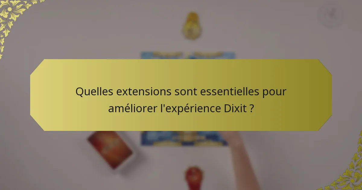Quelles extensions sont essentielles pour améliorer l'expérience Dixit ?
