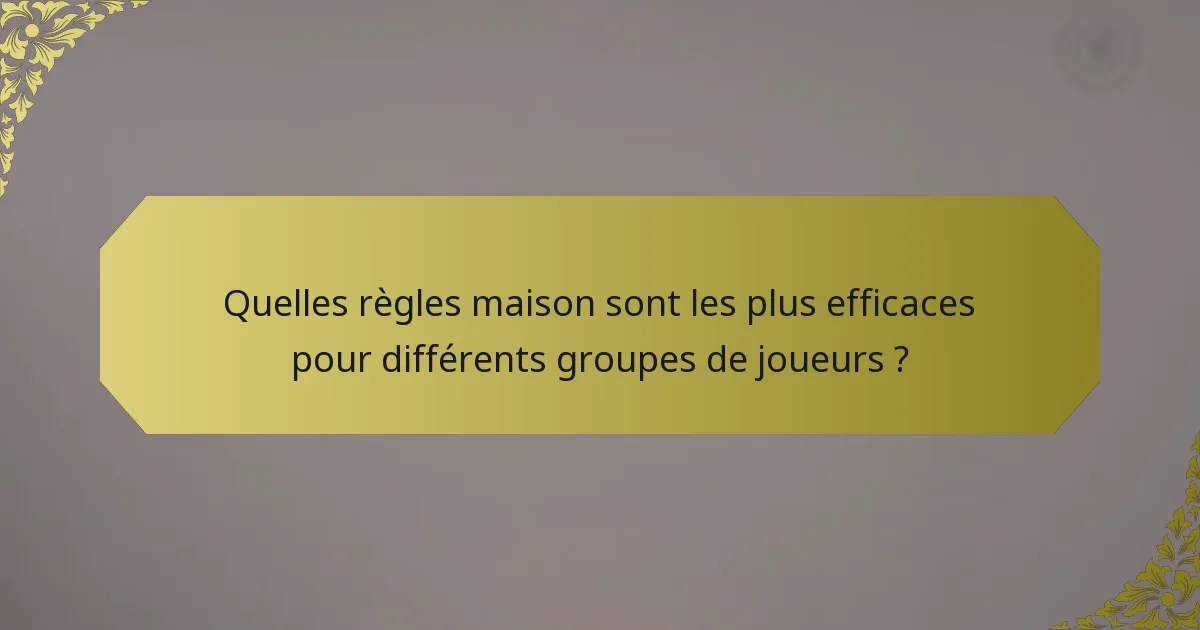Quelles règles maison sont les plus efficaces pour différents groupes de joueurs ?