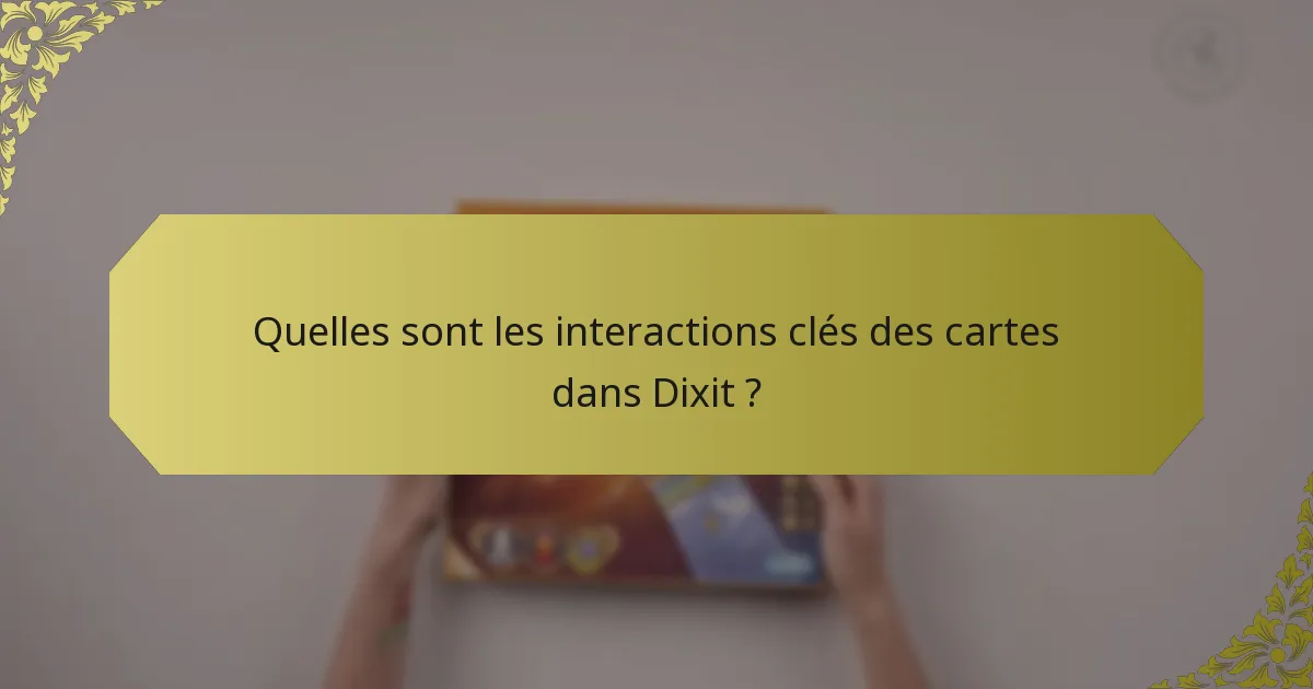 Quelles sont les interactions clés des cartes dans Dixit ?