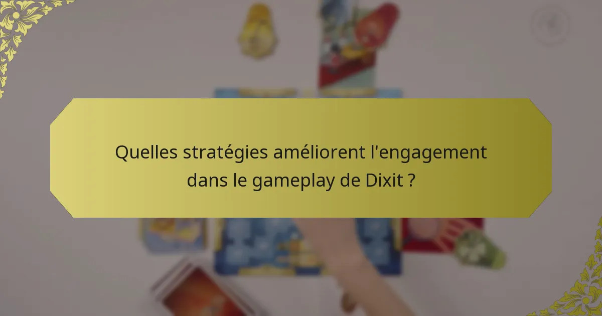 Quelles stratégies améliorent l'engagement dans le gameplay de Dixit ?
