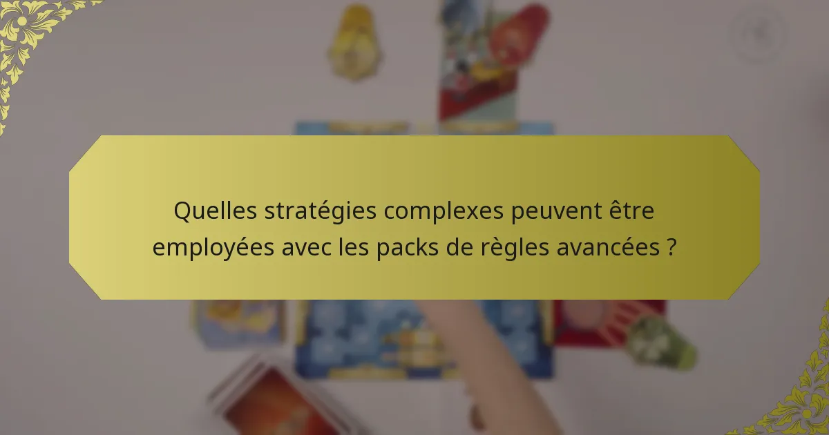 Quelles stratégies complexes peuvent être employées avec les packs de règles avancées ?