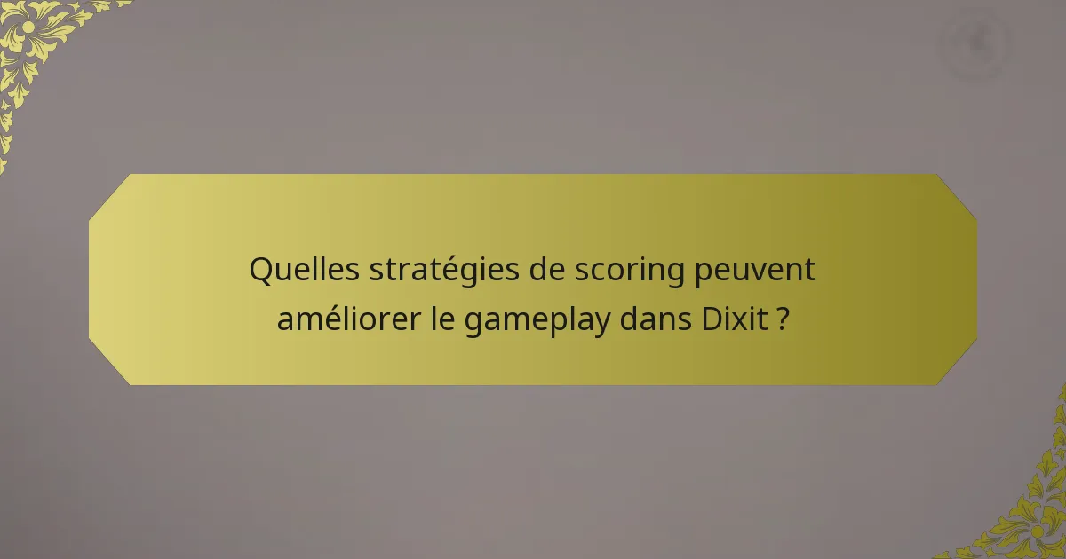 Quelles stratégies de scoring peuvent améliorer le gameplay dans Dixit ?
