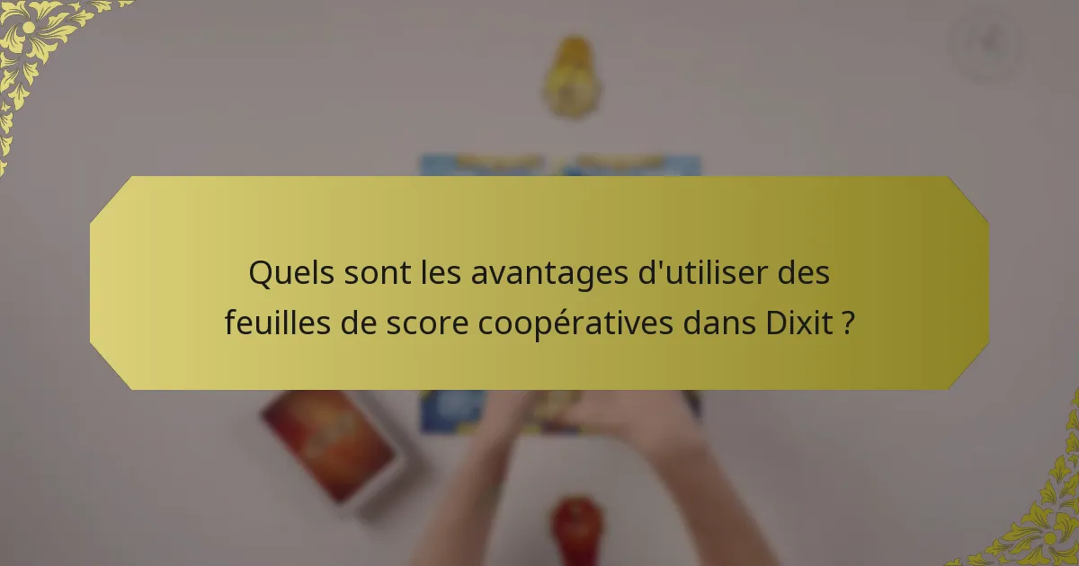 Quels sont les avantages d'utiliser des feuilles de score coopératives dans Dixit ?