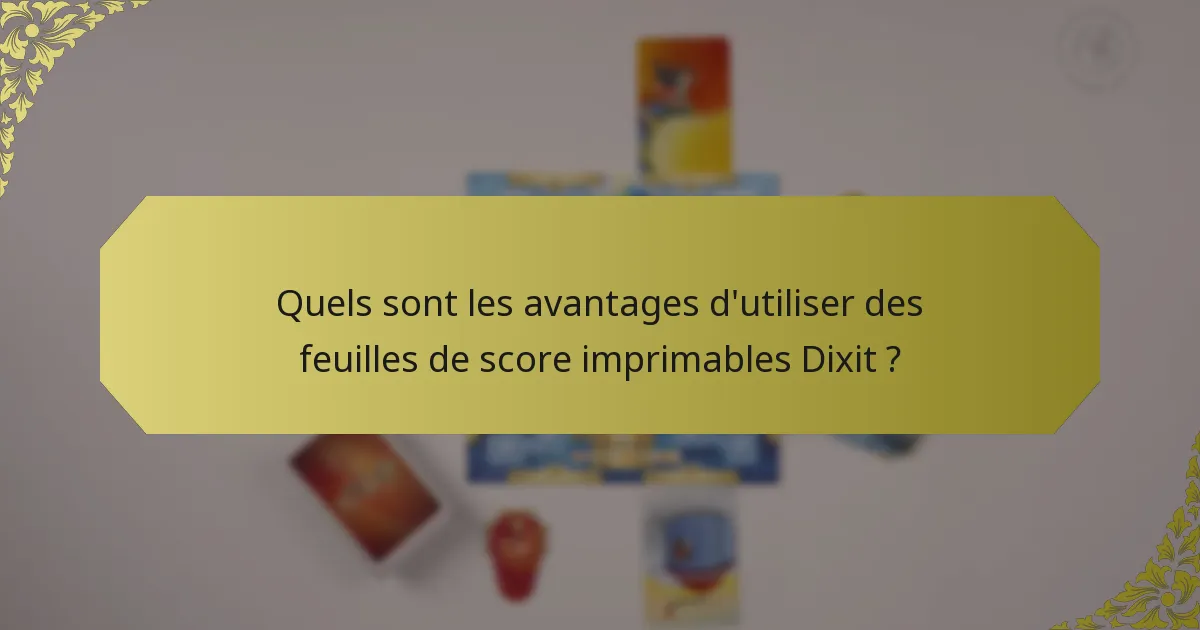 Quels sont les avantages d'utiliser des feuilles de score imprimables Dixit ?