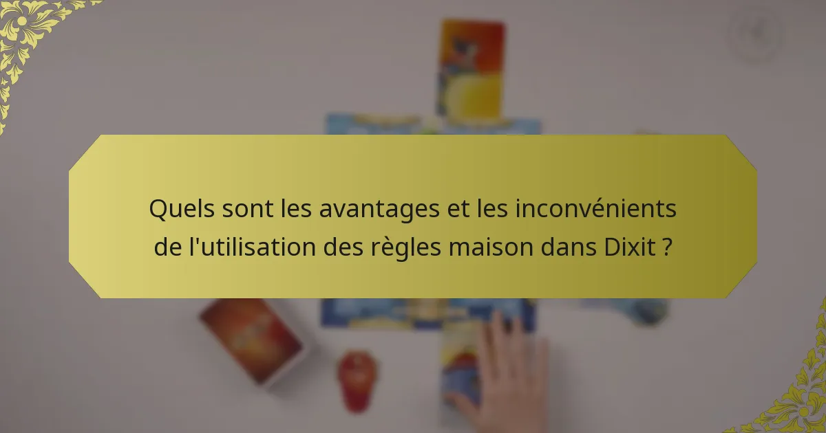 Quels sont les avantages et les inconvénients de l'utilisation des règles maison dans Dixit ?