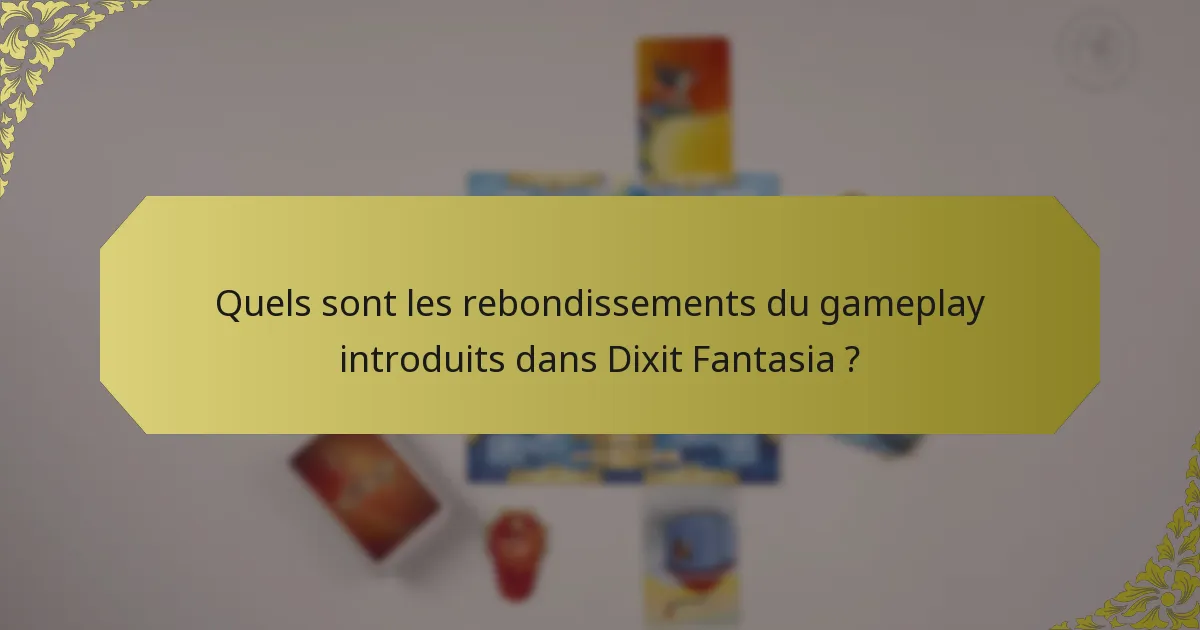 Quels sont les rebondissements du gameplay introduits dans Dixit Fantasia ?